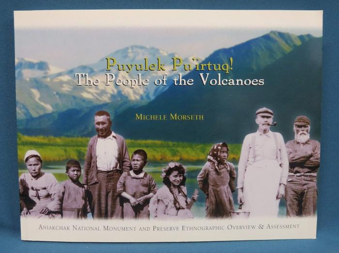 Puyulek Pu'irtuq! The People of the Volcanoes: Aniakchak National Monument and Preserve Ethnographic Overview & Assessment