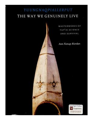 Yuungnaqpiallerput: The Way We Genuinely Live: Masterworks of Yup'ik Science and Survival