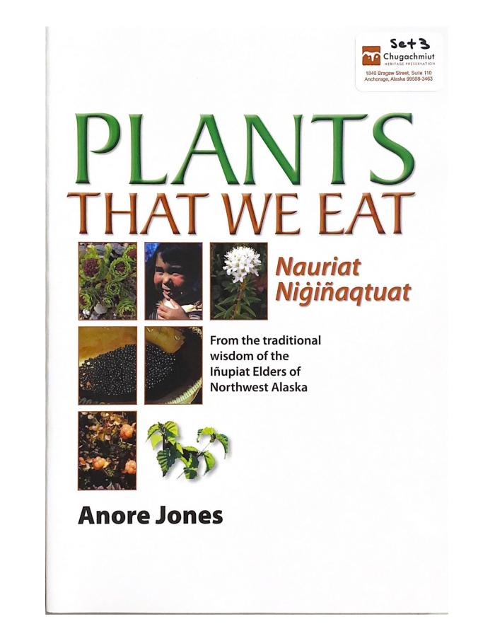 Plants that we eat : nauriat nigiñaqtuat : from the traditional wisdom of the Iñupiat elders of northwest Alaska