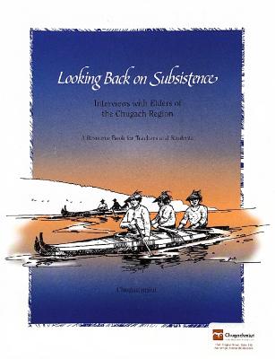 Looking Back on Subsistence: Interviews with Elders of the Chugach Region