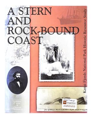 A Stern and Rock-bound Coast: Kenai Fjords National Park Historic Resource Study